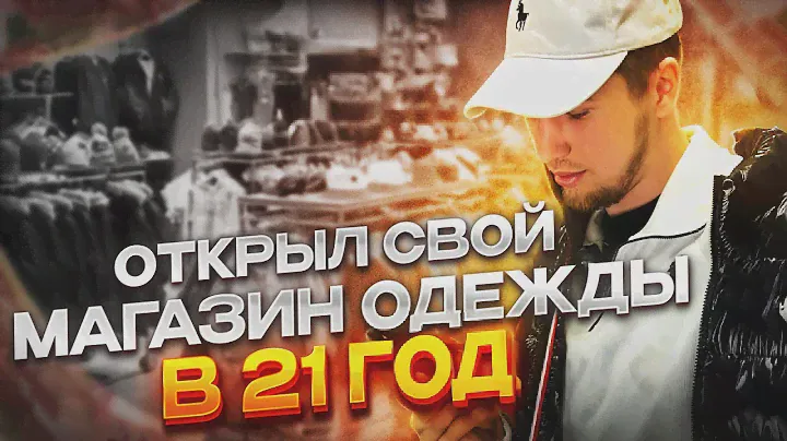 ОТКРЫЛ МАГАЗИН ОДЕЖДЫ В 21 ГОД | МОЯ ИСТОРИЯ